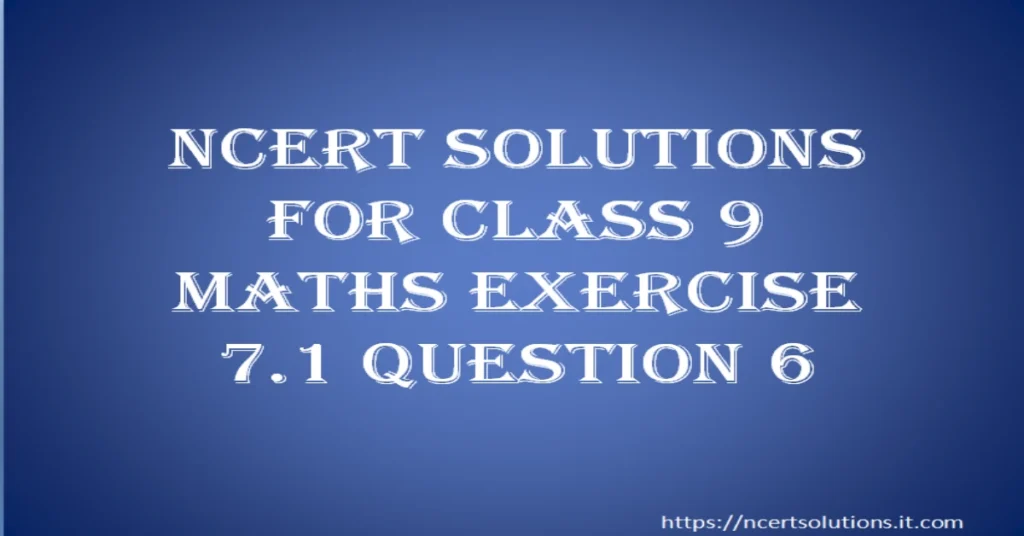 https://ncertsolutions.it.com/ncert-solutions-for-class-9-maths-exercise-7-1-question-6/